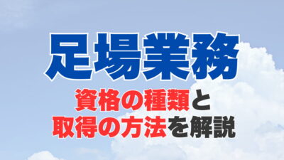 足場の業務をしている人の資格の種類と取得の方法を解説