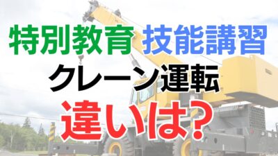 クレーン操作するための特別教育と技能講習の違いとは？ 条件や実施方法、カリキュラムについても解説