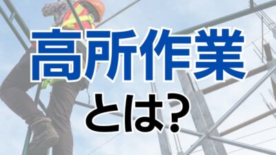 高所作業とは？高所作業の定義や必要資格を解説