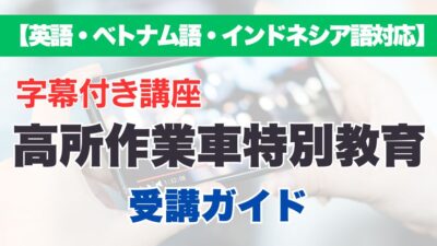 高所作業車の特別教育は外国人でも受講可能？字幕付き講座がおすすめ！【英語・べトナム語・インドネシア語対応】