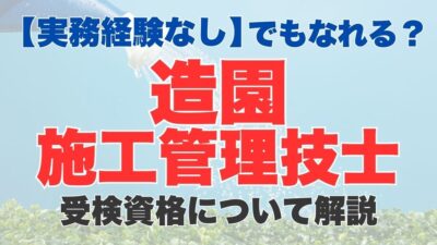 実務経験なしでもなれる？造園施工管理技士の受検資格をやさしく解説