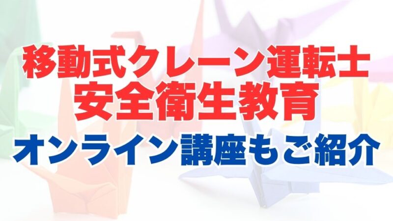 移動式クレーン運転士安全衛生教育のオンライン受講とは？受講内容やメリットを解説