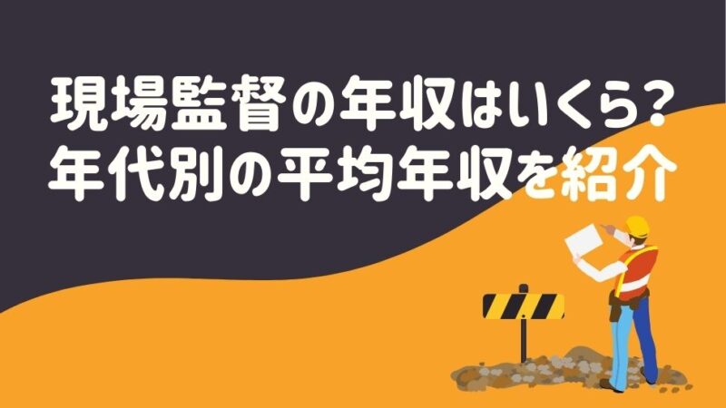 現場監督の年収はいくら？年代別の平均年収を紹介