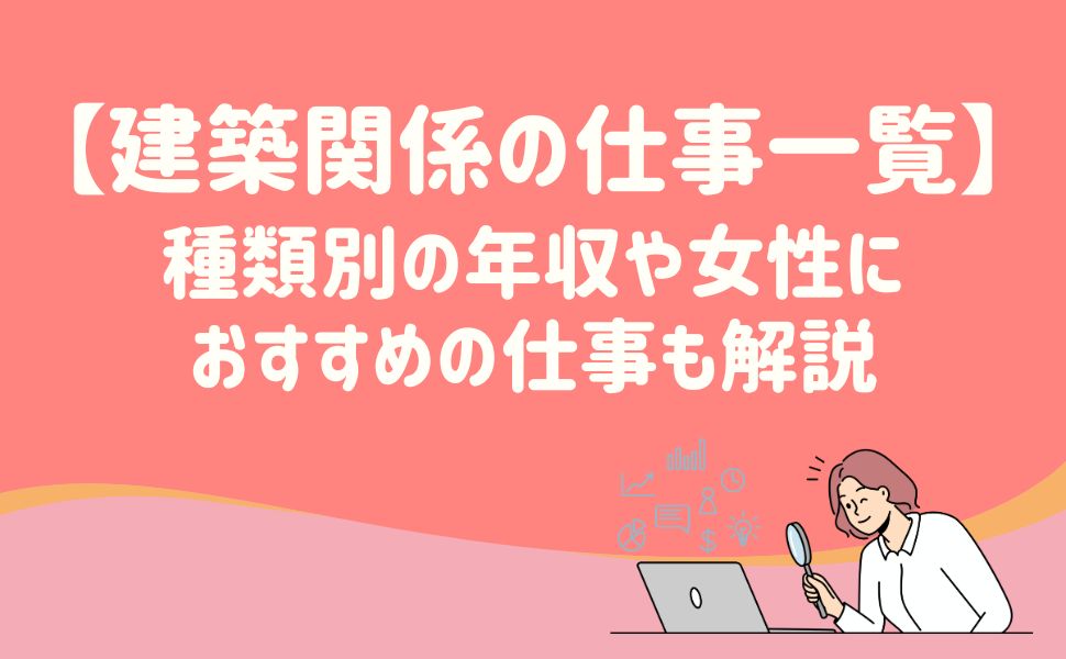 【建築関係の仕事一覧】種類別の年収や女性におすすめの仕事も解説